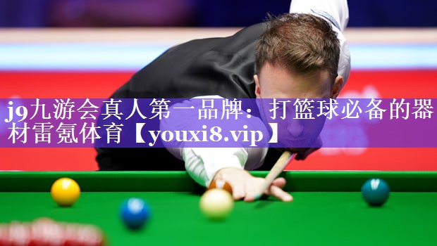 j9九游会真人第一品牌：打篮球必备的器材雷氪体育