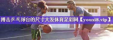 搏击乒乓球台的尺寸大发体育足彩网