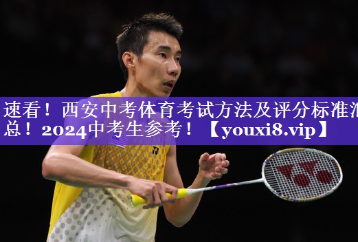 速看！西安中考体育考试方法及评分标准汇总！2024中考生参考！