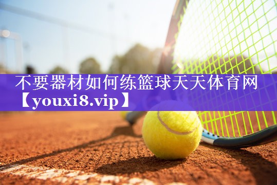 不要器材如何练篮球天天体育网
