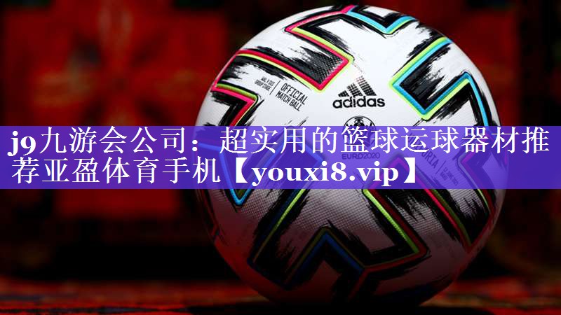 j9九游会公司：超实用的篮球运球器材推荐亚盈体育手机