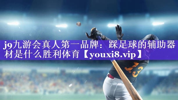 j9九游会真人第一品牌：踩足球的辅助器材是什么胜利体育