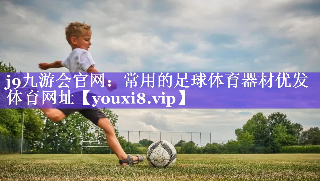 j9九游会官网：常用的足球体育器材优发体育网址