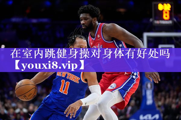 在室内跳健身操对身体有好处吗