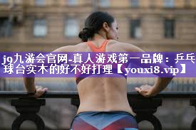j9九游会官网-真人游戏第一品牌：乒乓球台实木的好不好打理