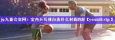 室内乒乓球台选什么材质的好 室内乒乓球台选什么材质的好